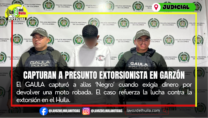 Capturan a alias ‘Negro’ por extorsión en Garzón