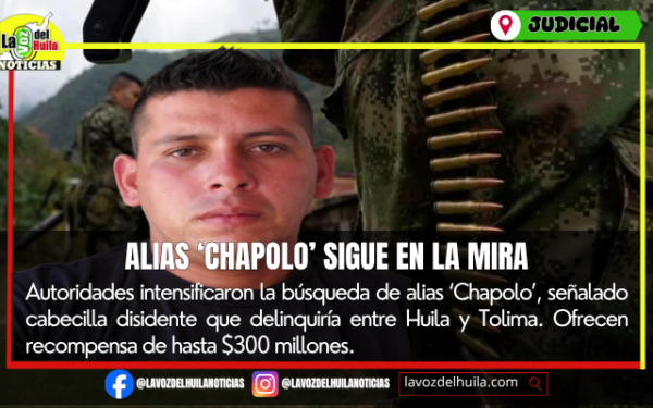 Alias ‘Chapolo’, nuevo objetivo de las autoridades huilenses