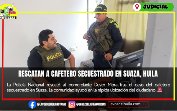 Cafetero secuestrado en Suaza fue rescatado tras operativo policial