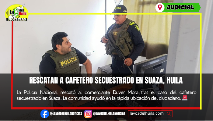 Cafetero secuestrado en Suaza fue rescatado tras operativo policial